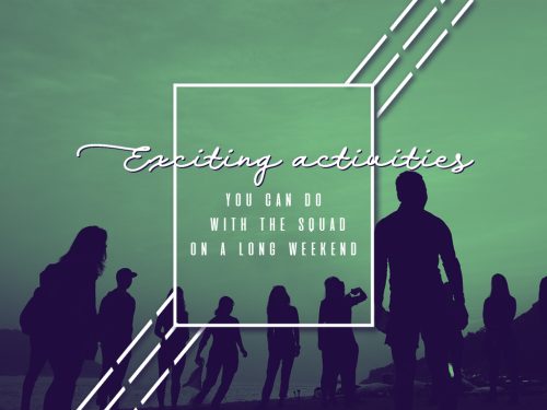 Exciting Activities You Can Do with the Squad on a Long Weekend