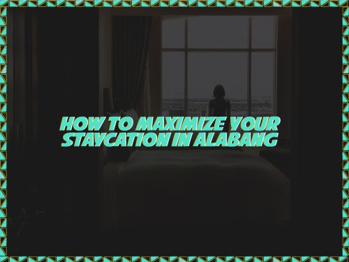 How-to-Maximize-Your-Staycation-in-Alabang_cover